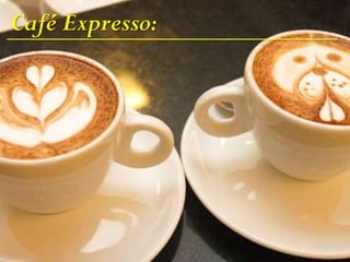Café Expresso:
 