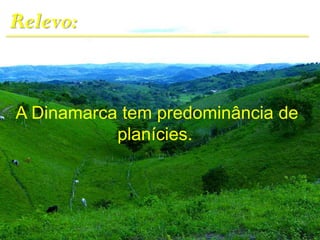 Relevo:
A Dinamarca tem predominância de
planícies.
 