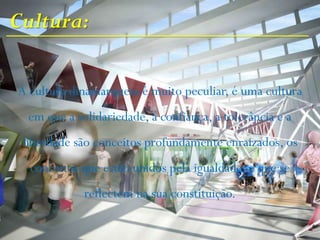 Cultura:
A cultura dinamarquesa é muito peculiar, é uma cultura
em que a solidariedade, a confiança, a tolerância e a
liberdade são conceitos profundamente enraizados, os
conceitos que estão unidos pela igualdade, e que se
reflectem na sua constituição.
 