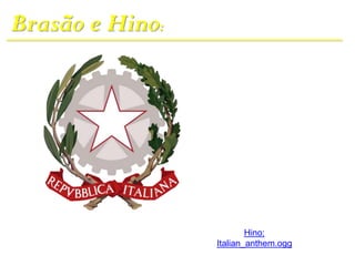 Brasão e Hino:
Hino:
Italian_anthem.ogg
 