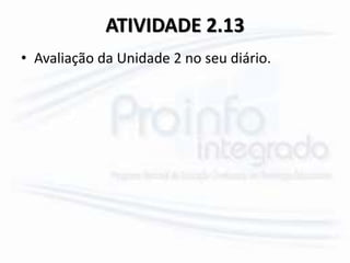 ATIVIDADE 2.13
• Avaliação da Unidade 2 no seu diário.
 