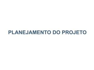 PLANEJAMENTO DO PROJETO
 