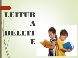 LEITUR
A
DELEIT
E

 