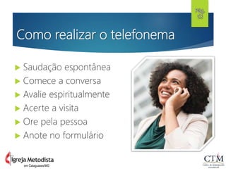 Como realizar o telefonema
 Saudação espontânea
 Comece a conversa
 Avalie espiritualmente
 Acerte a visita
 Ore pela pessoa
 Anote no formulário
Pág.
53
em Cataguases/MG
 