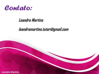 Contato:
Leandro Martins
Leandro Martins
leandromartins.tutor@gmail.com
 