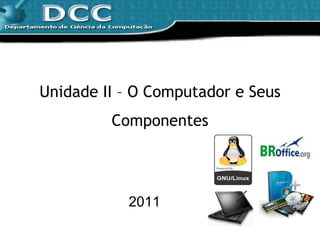 Unidade II – O Computador e Seus Componentes 2011 