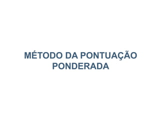 MÉTODO DA PONTUAÇÃO
PONDERADA
 