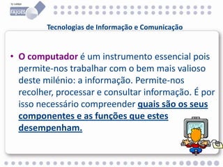 • Controlo e Automação
• Comunicação
• Computador
Áreas das Tecnologias de Informação
 