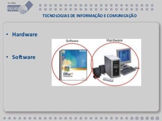 TECNOLOGIAS DE INFORMAÇÃO E COMUNICAÇÃO
• Hardware
• Software
 