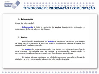 TECNOLOGIAS DE INFORMAÇÃO E COMUNICAÇÃO
Os dados podem ser símbolos, números, palavras, letras, cores,
imagens, sons etc
 