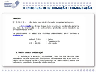 TECNOLOGIAS DE INFORMAÇÃO E COMUNICAÇÃO
C O M B O I O – já transmite uma ideia lógica
Exemplos de dados:
Ana 18 7ºC Fajões - é uma informação
1234 Manuel cor azul – não é uma informação
 