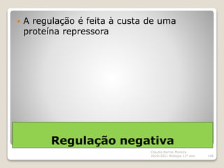 Regulação negativa
 A regulação é feita à custa de uma
proteína repressora
Cláudia Barros Moreira
2020/2021 Biologia 12º ...