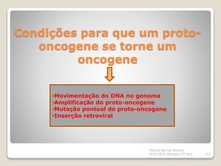 Condições para que um proto-
oncogene se torne um
oncogene
Cláudia Barros Moreira
2020/2021 Biologia 12º ano 171
•Moviment...