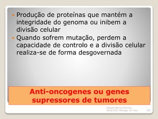 Anti-oncogenes ou genes
supressores de tumores
 Produção de proteínas que mantém a
integridade do genoma ou inibem a
divi...