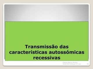 Transmissão das
características autossómicas
recessivas
Cláudia Barros Moreira
2020/2021 Biologia 12º ano 89
 