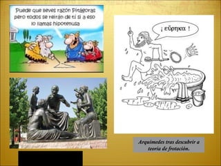 Hipócrates atendendo a uns pacientes Arquímedes tras descubrir a teoría de frotación. 