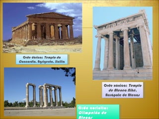 Orde dórica:  Templo da Concordia , Agrigento, Sicilia Orde corintia:  Olimpeión de Atenas Orde xónica:  Templo de Atenea Niké,  Acrópole de Atenas 