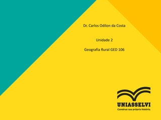 Dr. Carlos Odilon da Costa
Unidade 2
Geografia Rural GED 106
 