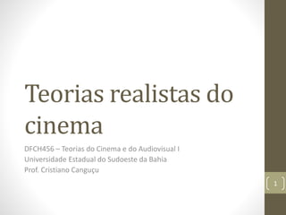 Teorias realistas do
cinema
DFCH456 – Teorias do Cinema e do Audiovisual I
Universidade Estadual do Sudoeste da Bahia
Prof. Cristiano Canguçu
1
 