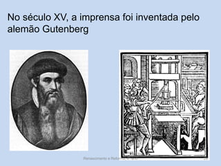 No século XV, a imprensa foi inventada pelo alemão Gutenberg 
Renascimento e Reforma, 8º ano 
28  