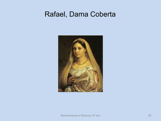 Rafael, Dama Coberta 
Renascimento e Reforma, 8º ano 
82  