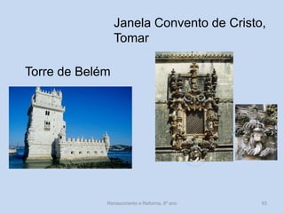 Torre de Belém 
Janela Convento de Cristo, Tomar 
Renascimento e Reforma, 8º ano 
93  