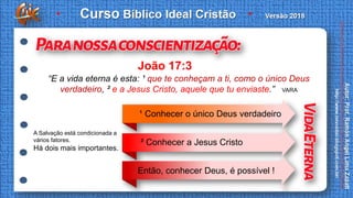 João 17:3
“E a vida eterna é esta: ¹ que te conheçam a ti, como o único Deus
verdadeiro, ² e a Jesus Cristo, aquele que tu...