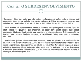 BRICCAP. 2:  O SUBDESENVOLVIMENTOCaracterísticas:Países que apresentam baixos índices de desenvolvimento humano
