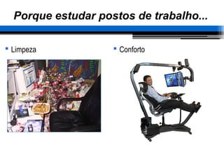 Porque estudar postos de trabalho...
 Limpeza  Conforto
 