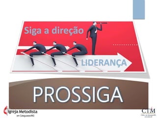 PROSSIGA
em Cataguases/MG
Siga a direção
LIDERANÇA
 