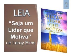 “Seja um
Líder que
Motiva”
de Leroy Eims
LEIA
Pág.
81
 