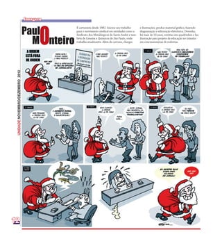 Imagem


                                  Paul
                                       O
                                               É cartunista desde 1982. Iniciou seu trabalho      e ilustrações, produz material gráfico, fazendo
                                               para o movimento sindical em entidades como o      diagramação e editoração eletrônica. Desenha,


                                    M nteiro
                                               Sindicato dos Metalúrgicos de Santo André e tam-   há mais de 10 anos, revistas em quadrinhos e faz
                                               bém de Limeira e Químicos de São Paulo, onde       ilustração para projeto de educação no trânsito
                                               trabalha atualmente. Além de cartuns, charges      em concessionárias de rodovias.
 UNIDADE NOVEMBRO/DEZEMBRO 2012




12
 