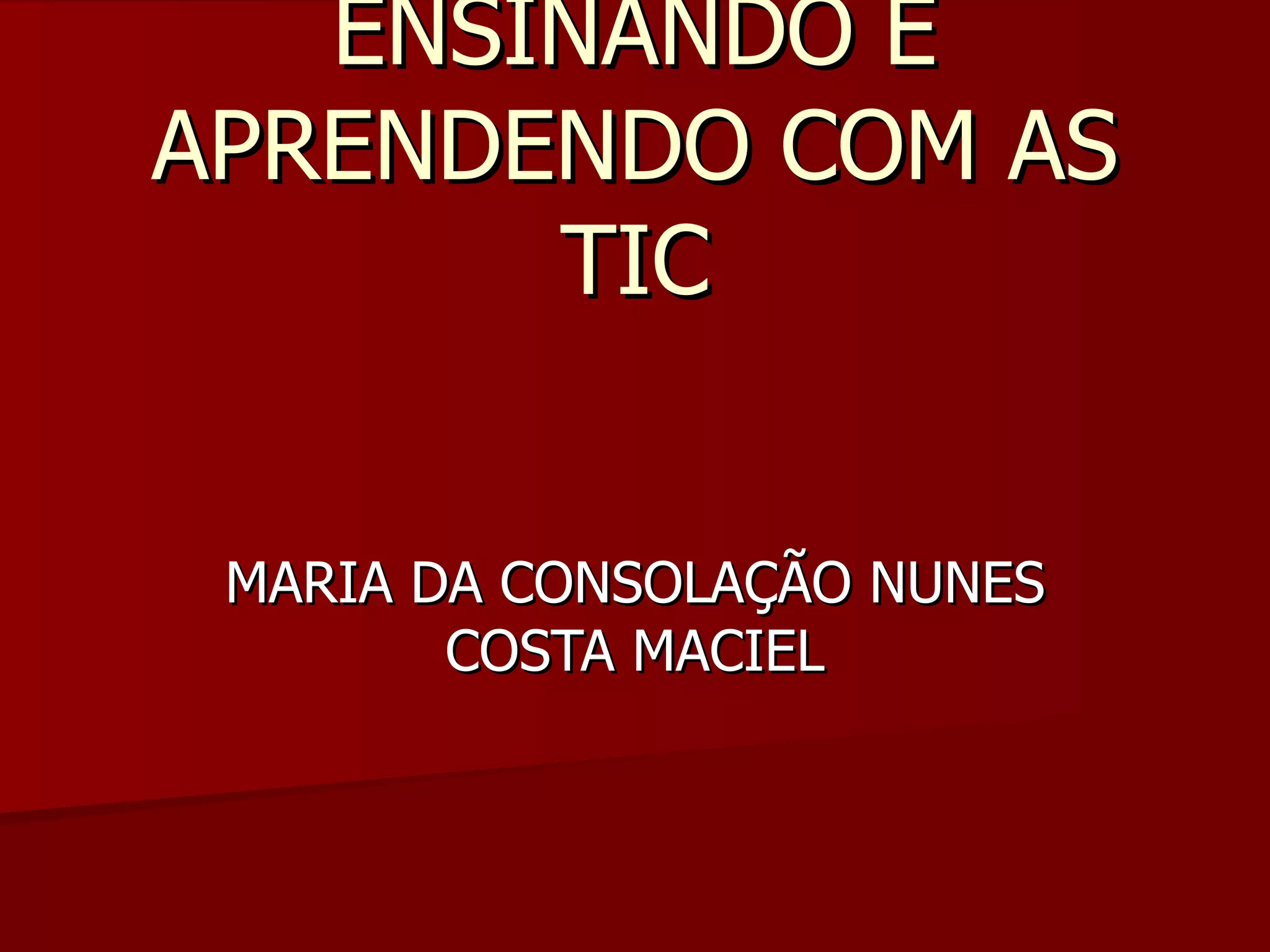 ENSINANDO E APRENDENDO COM AS TIC MARIA DA CONSOLAÇÃO NUNES COSTA MACIEL