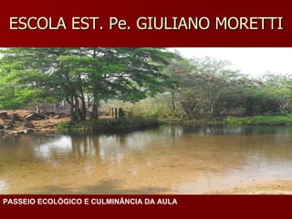 ESCOLA EST. Pe. GIULIANO MORETTI PASSEIO ECOLÓGICO E CULMINÂNCIA DA AULA   