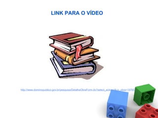 http://www.dominiopublico.gov.br/pesquisa/DetalheObraForm.do?select_action=&co_obra=19765
 
LINK PARA O VÍDEO
 