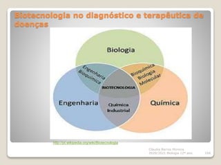 Biotecnologia no diagnóstico e terapêutica de
doenças
Cláudia Barros Moreira
2020/2021 Biologia 12º ano 104
http://pt.wikipedia.org/wiki/Biotecnologia
 