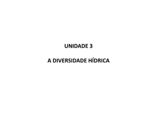 UNIDADE 3 
A DIVERSIDADE HÍDRICA 
 