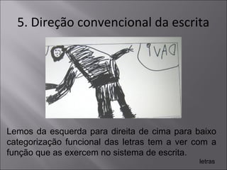 5. Direção convencional da escrita
Lemos da esquerda para direita de cima para baixo
categorização funcional das letras tem a ver com a
função que as exercem no sistema de escrita.
letras
 