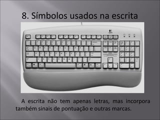 8. Símbolos usados na escrita
A escrita não tem apenas letras, mas incorpora
também sinais de pontuação e outras marcas.
 
