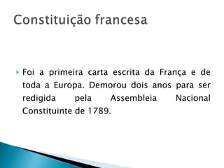 Foi a primeira carta escrita da França e de toda a Europa. Demorou dois anos para ser redigida pela Assembleia Nacional Constituinte de 1789. 