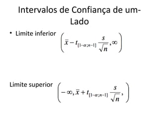 Intervalos de Confiança de um-
Lado
• Limite inferior
Limite superior
 