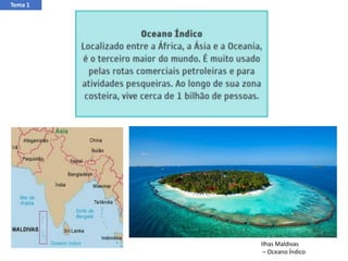Oceano Índico
Ilhas Maldivas
– Oceano Índico
Tema 1
 