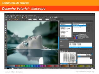 Tratamento de Imagem
Desenho Vetorial - Inkscape
http://www.inkscape.org
Linux - Mac - Windows
 