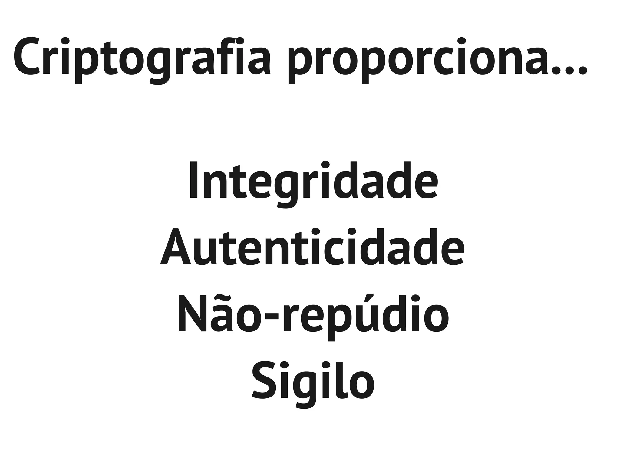 Criptografia proporciona...

       Integridade
      Autenticidade
       Não-repúdio
          Sigilo
 