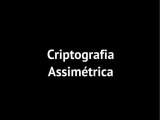 Criptografia
Assimétrica
 
