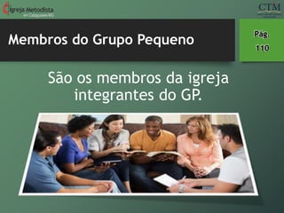 Membros do Grupo Pequeno
em Cataguases-MG
Pág.
110
São os membros da igreja
integrantes do GP.
 