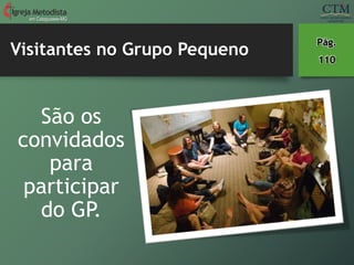 Visitantes no Grupo Pequeno
em Cataguases-MG
Pág.
110
São os
convidados
para
participar
do GP.
 