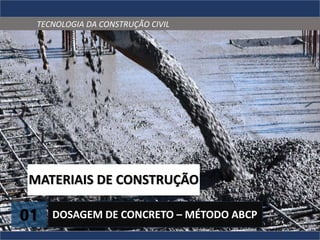 TECNOLOGIA DA CONSTRUÇÃO CIVIL
01 DOSAGEM DE CONCRETO – MÉTODO ABCP
MATERIAIS DE CONSTRUÇÃO
 