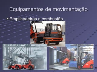 Equipamentos de movimentaçãoEquipamentos de movimentação
Empilhadeiras a combustãoEmpilhadeiras a combustão
 