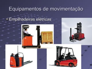 Equipamentos de movimentaçãoEquipamentos de movimentação
Empilhadeiras elétricasEmpilhadeiras elétricas
 